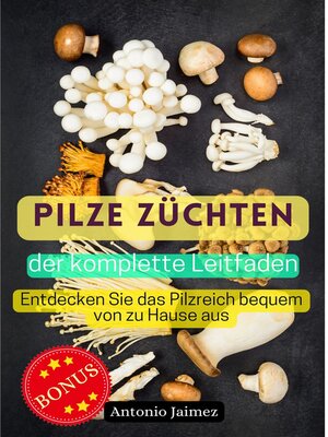 cover image of Pilze züchten, der komplette Leitfaden